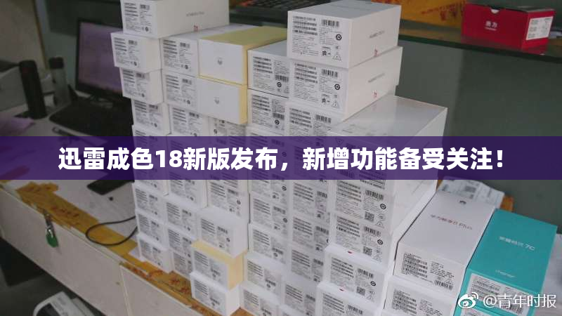 迅雷成色18新版发布，新增功能备受关注！