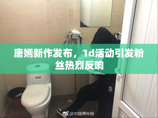 唐嫣新作发布，1d活动引发粉丝热烈反响