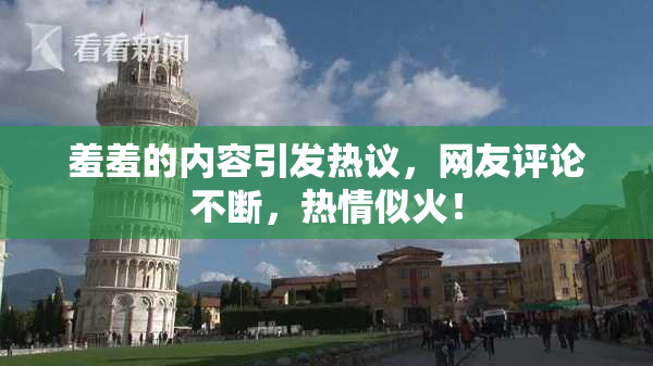 羞羞的内容引发热议，网友评论不断，热情似火！
