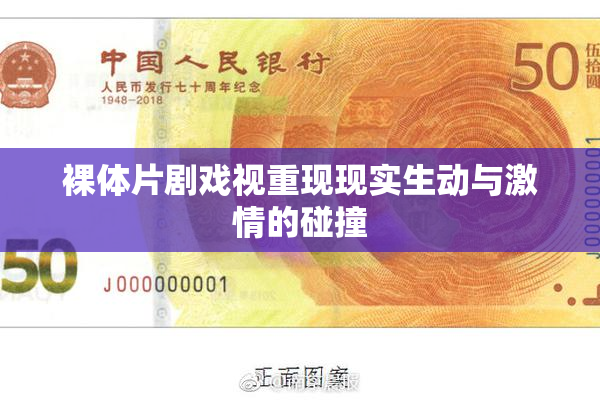 裸体片剧戏视重现现实生动与激情的碰撞