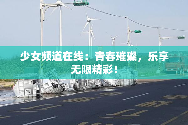 少女频道在线：青春璀璨，乐享无限精彩！
