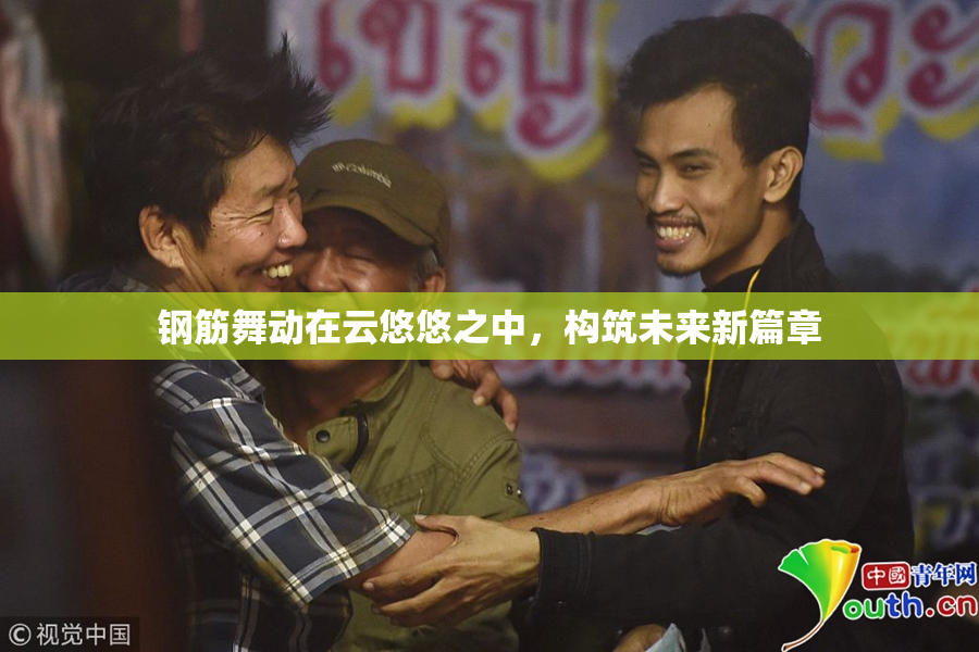 钢筋舞动在云悠悠之中，构筑未来新篇章