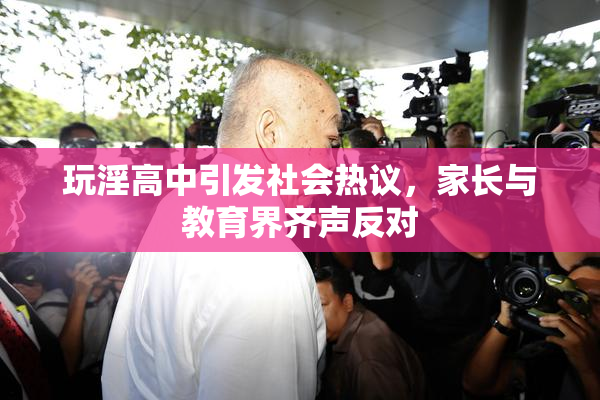 玩淫高中引发社会热议，家长与教育界齐声反对