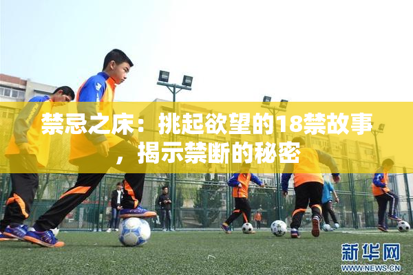禁忌之床：挑起欲望的18禁故事，揭示禁断的秘密