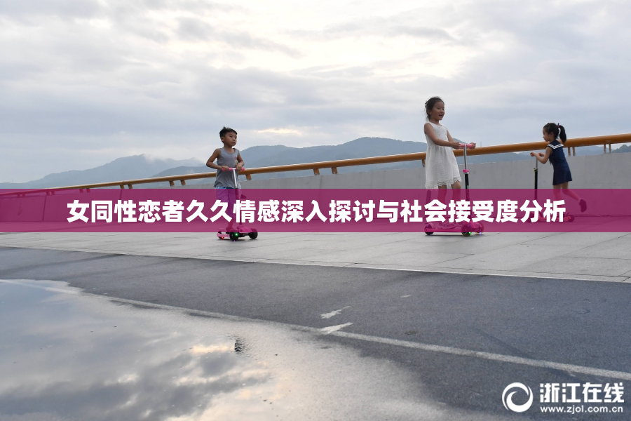 女同性恋者久久情感深入探讨与社会接受度分析