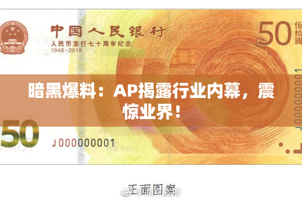 暗黑爆料：AP揭露行业内幕，震惊业界！