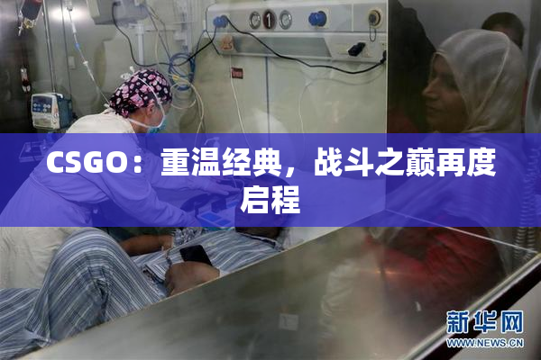 CSGO：重温经典，战斗之巅再度启程