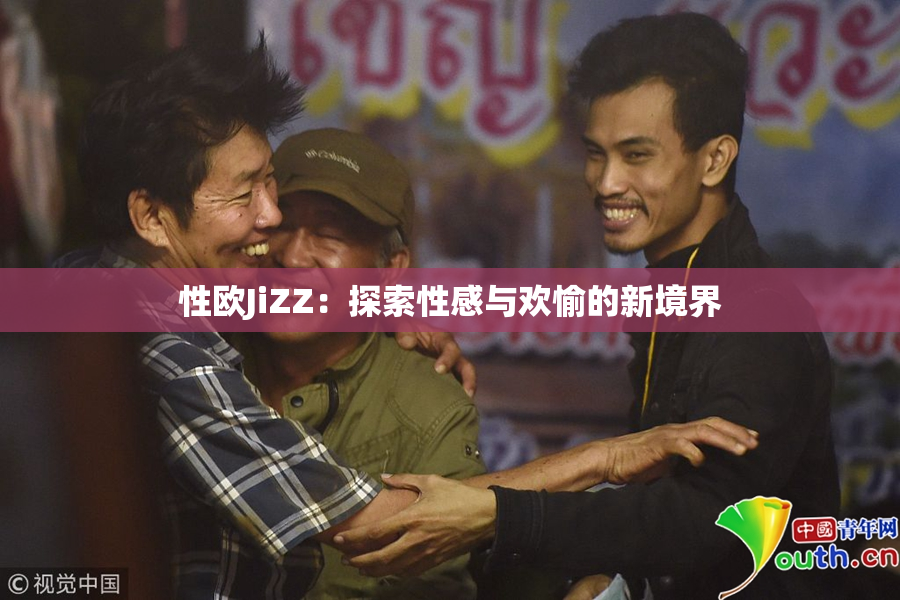 性欧JiZZ：探索性感与欢愉的新境界