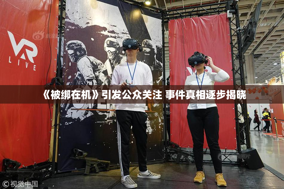 《被绑在机》引发公众关注 事件真相逐步揭晓