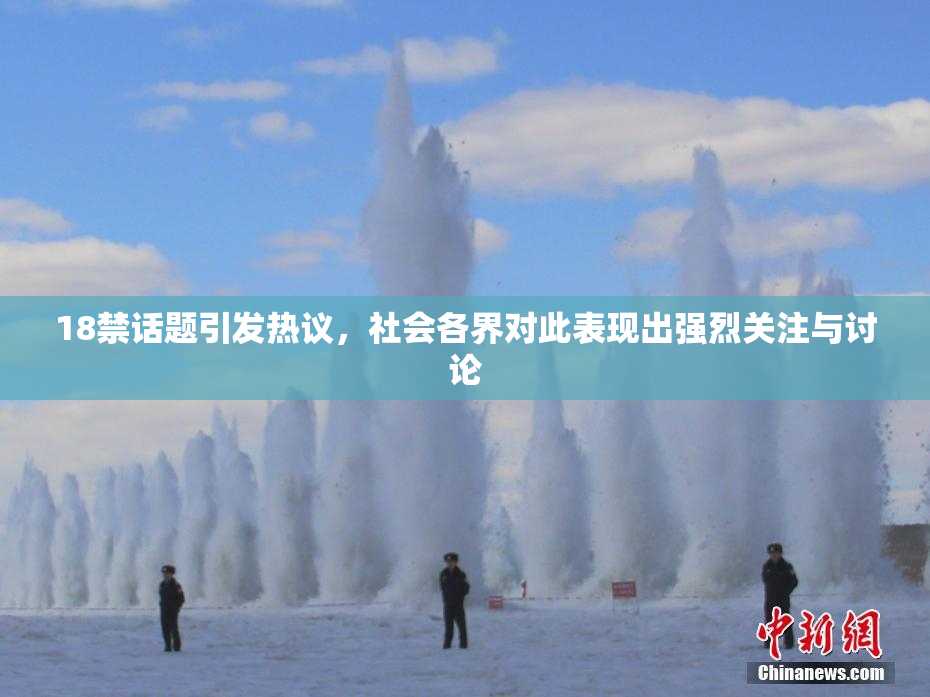 18禁话题引发热议，社会各界对此表现出强烈关注与讨论