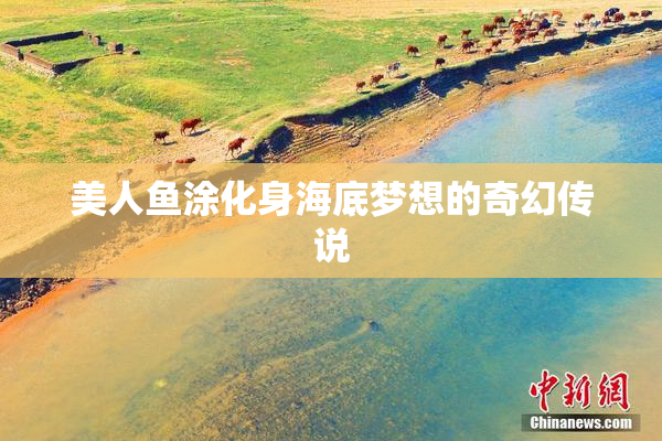 美人鱼涂化身海底梦想的奇幻传说