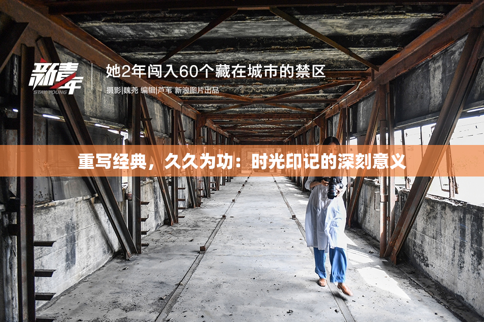 重写经典，久久为功：时光印记的深刻意义