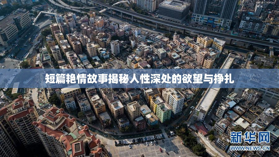 短篇艳情故事揭秘人性深处的欲望与挣扎