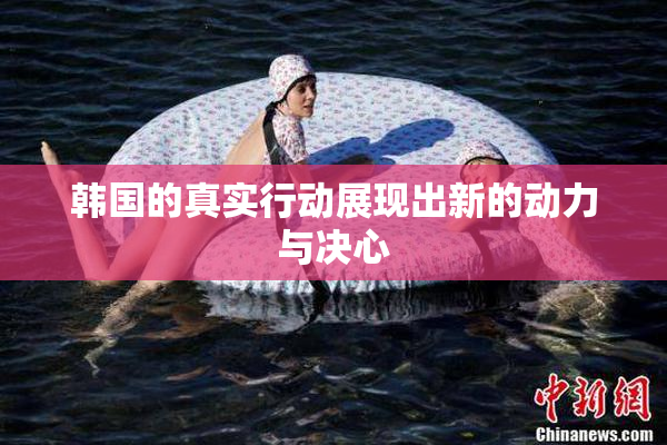 韩国的真实行动展现出新的动力与决心