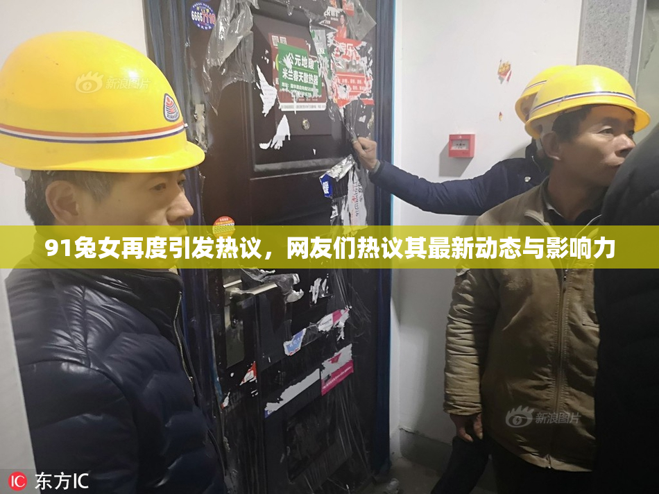 91兔女再度引发热议，网友们热议其最新动态与影响力