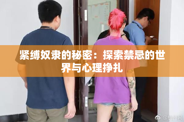 紧缚奴隶的秘密：探索禁忌的世界与心理挣扎
