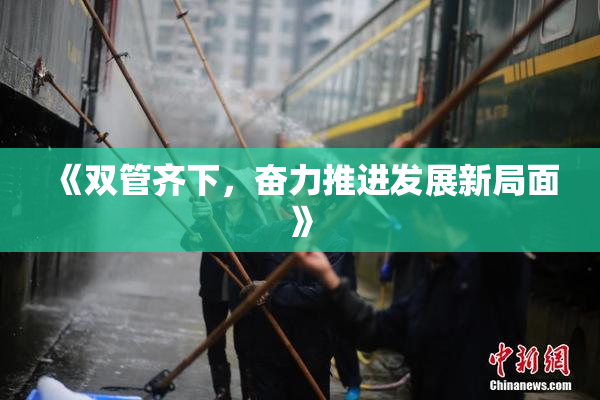 《双管齐下，奋力推进发展新局面》