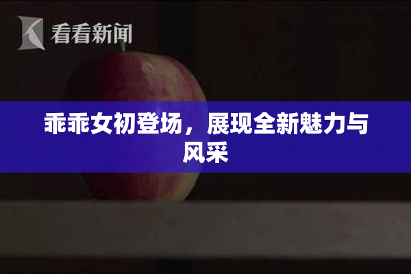 乖乖女初登场，展现全新魅力与风采