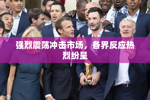 强烈震荡冲击市场，各界反应热烈纷呈