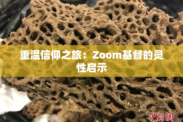 重温信仰之旅：Zoom基督的灵性启示