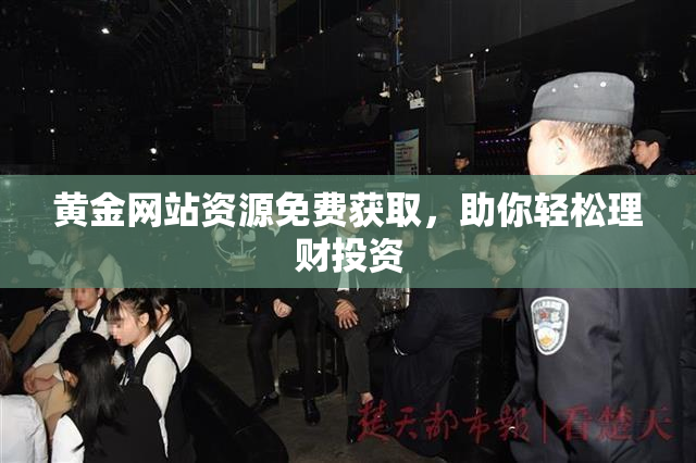 黄金网站资源免费获取，助你轻松理财投资