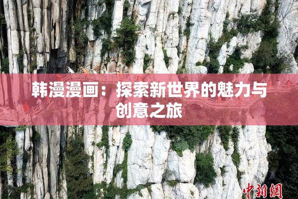 韩漫漫画：探索新世界的魅力与创意之旅