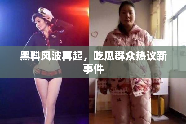 黑料风波再起，吃瓜群众热议新事件