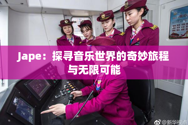 Jape：探寻音乐世界的奇妙旅程与无限可能