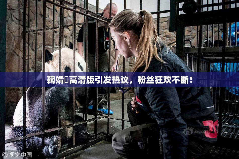 鞠婧祎高清版引发热议，粉丝狂欢不断！