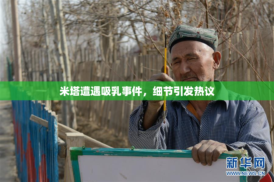 米塔遭遇吸乳事件，细节引发热议