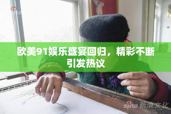 欧美91娱乐盛宴回归，精彩不断引发热议