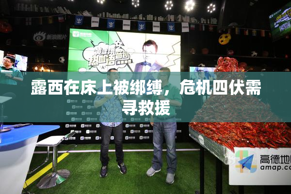 露西在床上被绑缚，危机四伏需寻救援