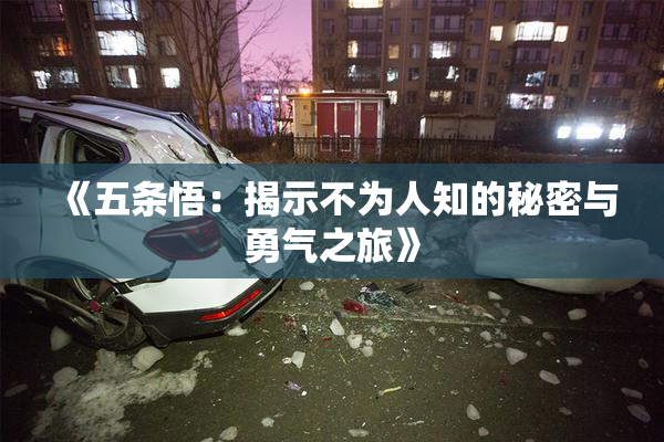 《五条悟：揭示不为人知的秘密与勇气之旅》