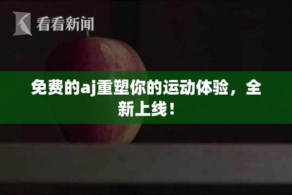 免费的aj重塑你的运动体验，全新上线！