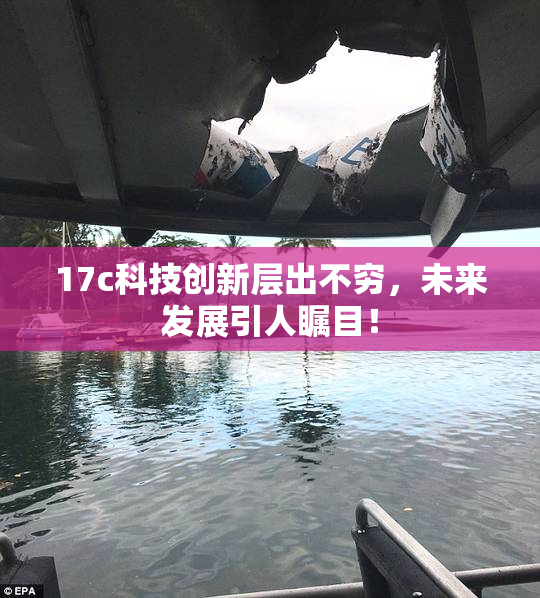 17c科技创新层出不穷，未来发展引人瞩目！