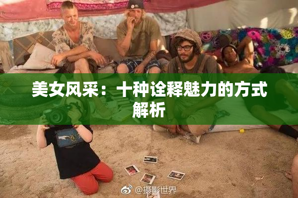美女风采：十种诠释魅力的方式解析
