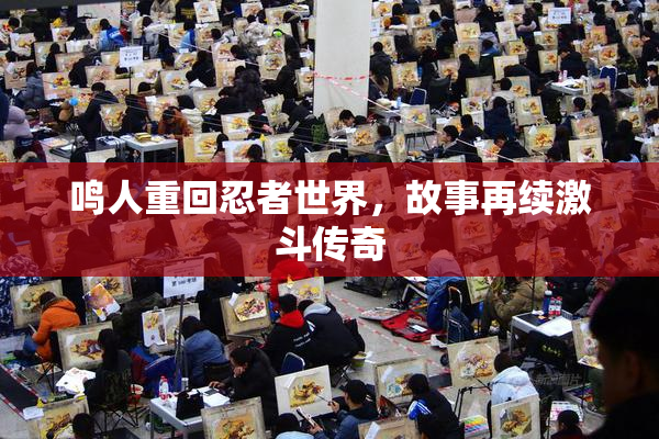 鸣人重回忍者世界，故事再续激斗传奇