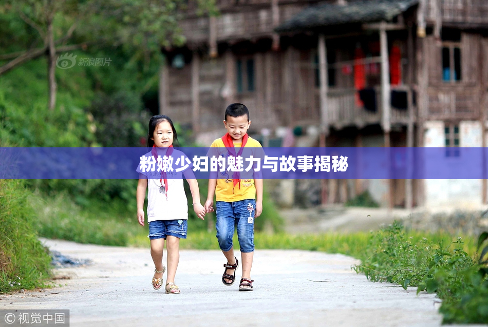 粉嫩少妇的魅力与故事揭秘
