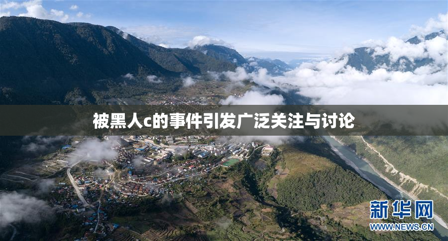 被黑人c的事件引发广泛关注与讨论