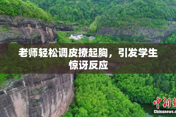 老师轻松调皮撩起胸，引发学生惊讶反应