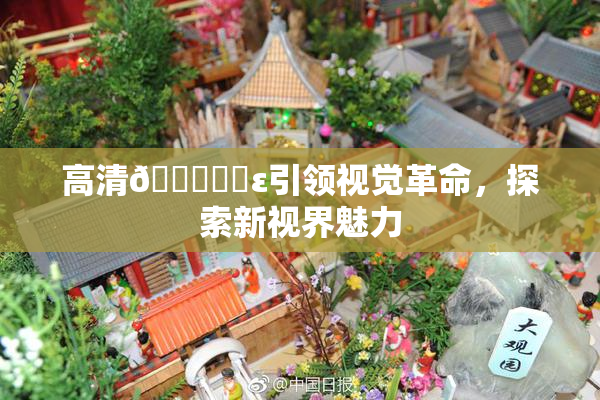 高清🔞❌‌ε引领视觉革命，探索新视界魅力