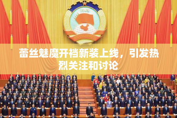 蕾丝魅魔开裆新装上线，引发热烈关注和讨论