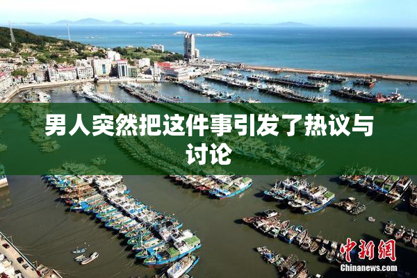 男人突然把这件事引发了热议与讨论