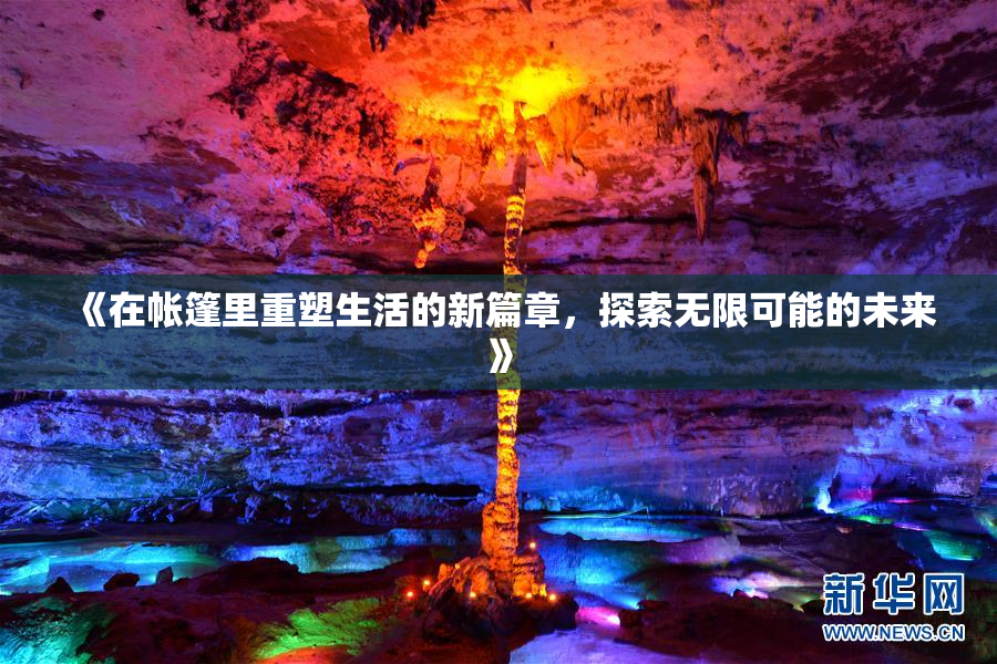 《在帐篷里重塑生活的新篇章，探索无限可能的未来》