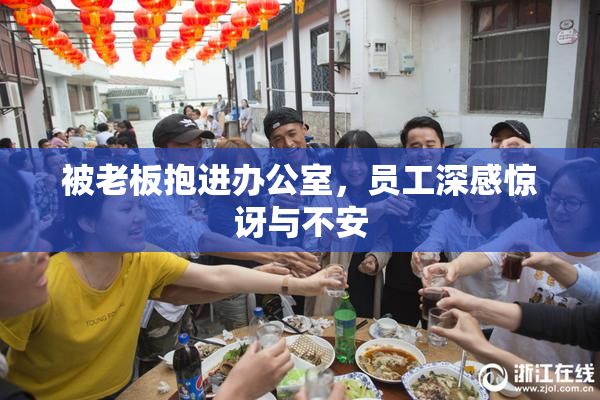 被老板抱进办公室，员工深感惊讶与不安