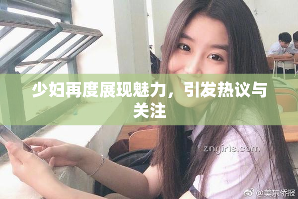 少妇再度展现魅力，引发热议与关注