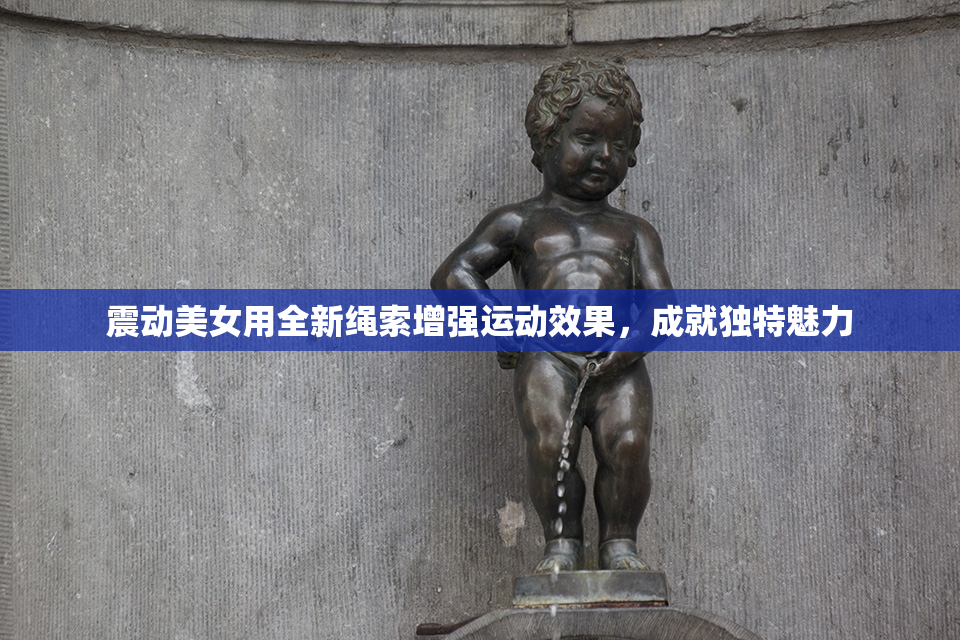 震动美女用全新绳索增强运动效果，成就独特魅力