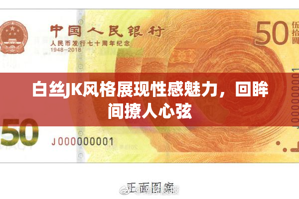 白丝JK风格展现性感魅力，回眸间撩人心弦