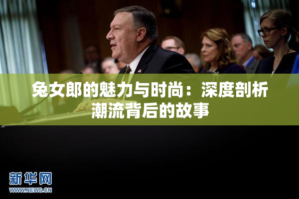 兔女郎的魅力与时尚：深度剖析潮流背后的故事