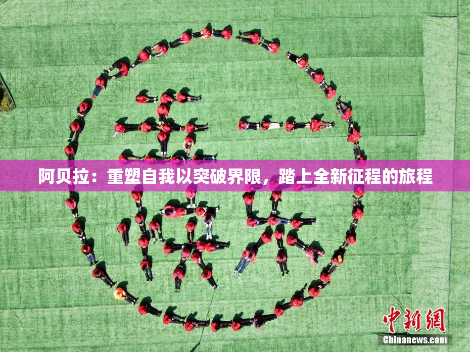 阿贝拉：重塑自我以突破界限，踏上全新征程的旅程